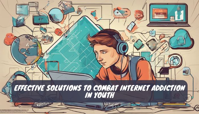 Effective Solutions to Combat Internet Addiction in Youth