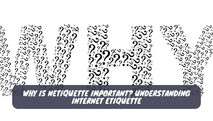 Why Is Netiquette Important Understanding Internet Etiquette