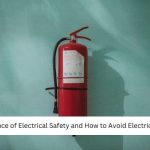 The Importance of Electrical Safety and How to Avoid Electricity Hazards