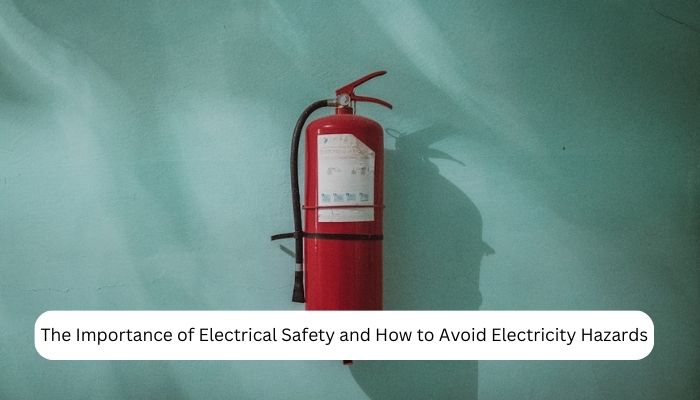 The Importance of Electrical Safety and How to Avoid Electricity Hazards